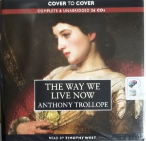 The Way We Live Now written by Anthony Trollope performed by Timothy West on CD (Unabridged)